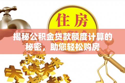 双江揭秘公积金贷款额度计算的秘密，助您轻松购房