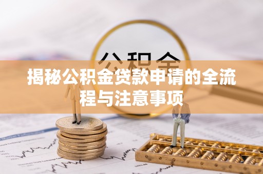 双江揭秘公积金贷款申请的全流程与注意事项