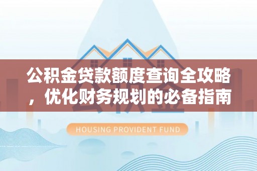 双江公积金贷款额度查询全攻略，优化财务规划的必备指南