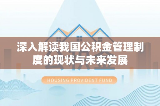 双江深入解读我国公积金管理制度的现状与未来发展