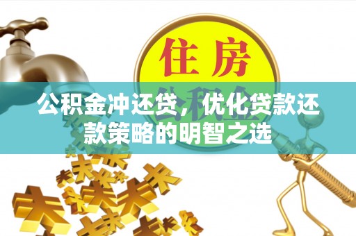 双江公积金冲还贷，优化贷款还款策略的明智之选