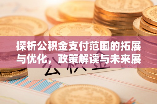 双江探析公积金支付范围的拓展与优化，政策解读与未来展望