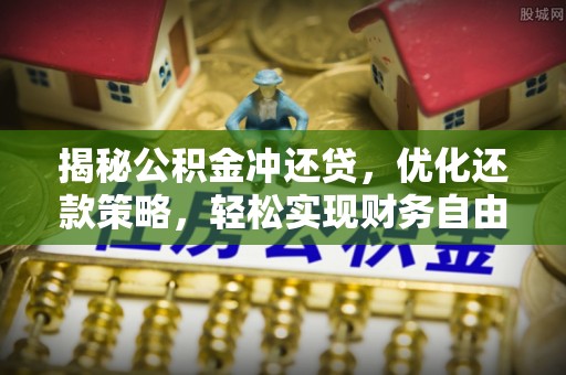 双江揭秘公积金冲还贷，优化还款策略，轻松实现财务自由