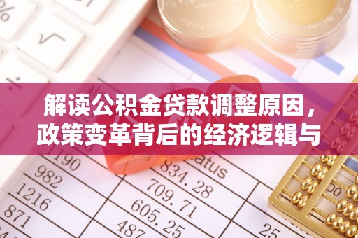 双江解读公积金贷款调整原因，政策变革背后的经济逻辑与民生影响